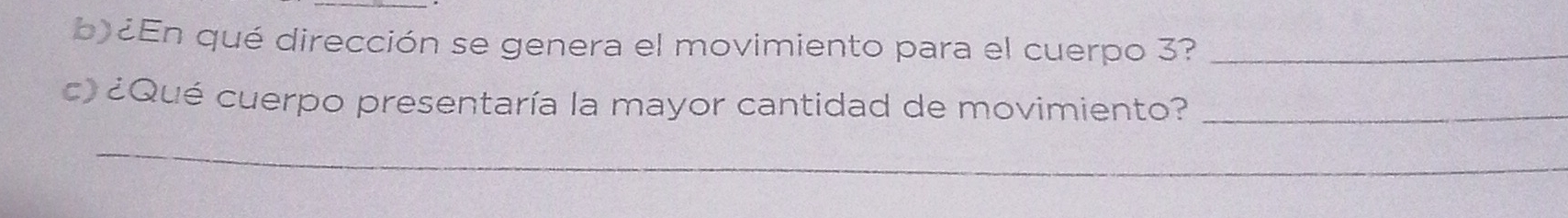 ¿En qué dirección se genera el movimiento para el cuerpo 3?_ 
c) ¿Qué cuerpo presentaría la mayor cantidad de movimiento?_ 
_