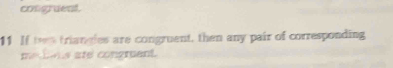 congruent. 
11 If twn triangies are congruent, then any pair of corresponding 
me hous are congrent.