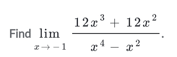 Find limlimits _xto -1 (12x^3+12x^2)/x^4-x^2 .