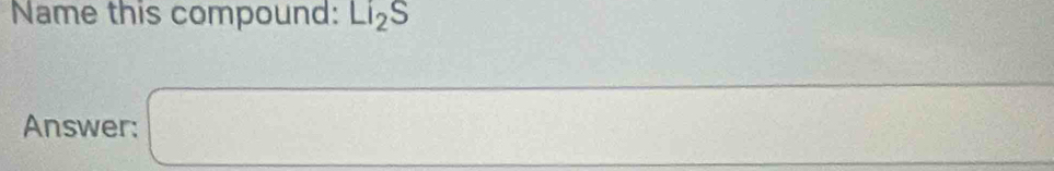 Name this compound: Li_2S
Answer: □