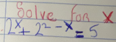 Solve. For X
2^x+2^(2-x)=5