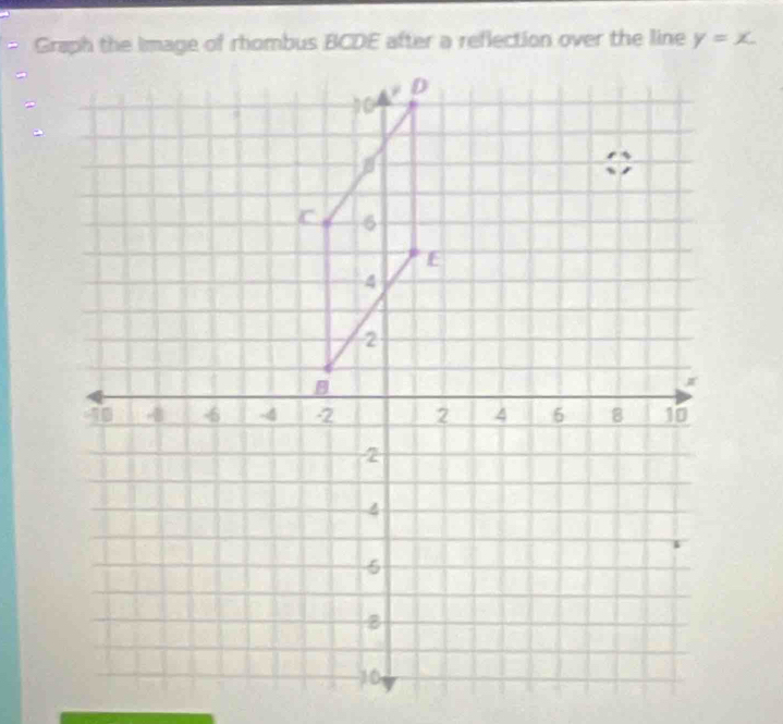 Graph the Image of rhombus BCDE after a reflection over the line y=x. 
-