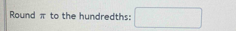 Round π to the hundredths: