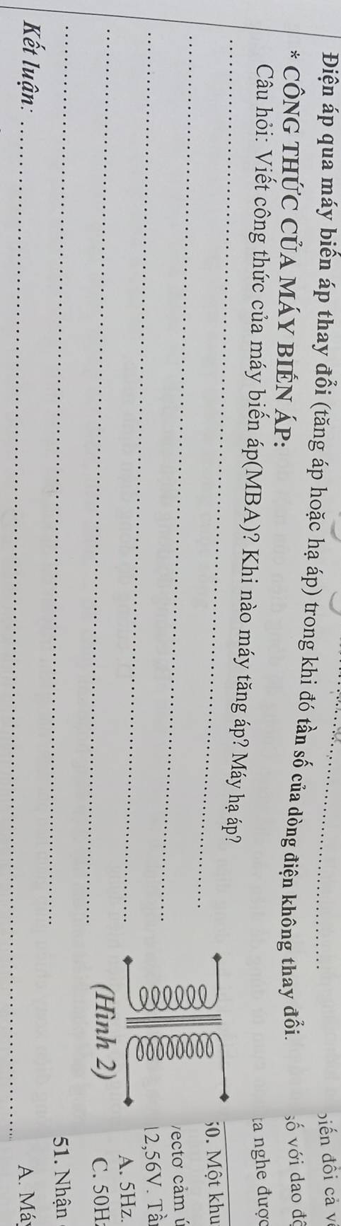 biến đồi cả v
Điện áp qua máy biến áp thay đổi (tăng áp hoặc hạ áp) trong khi đó tần số của dòng điện không thay đổi.
* CÔNG THỨC CủA MÁY BIÊN áp:
số với dao đề
ta nghe được
_
Câu hỏi: Viết công thức của máy biến áp(MBA)? Khi nào máy tăng áp? Máy hạ áp?
_
50. Một khu
vecto cảm ú
_
12,56V. Tầ:
A. 5Hz.
_C. 50H
_
51. Nhận
Kết luận: _A. Máy