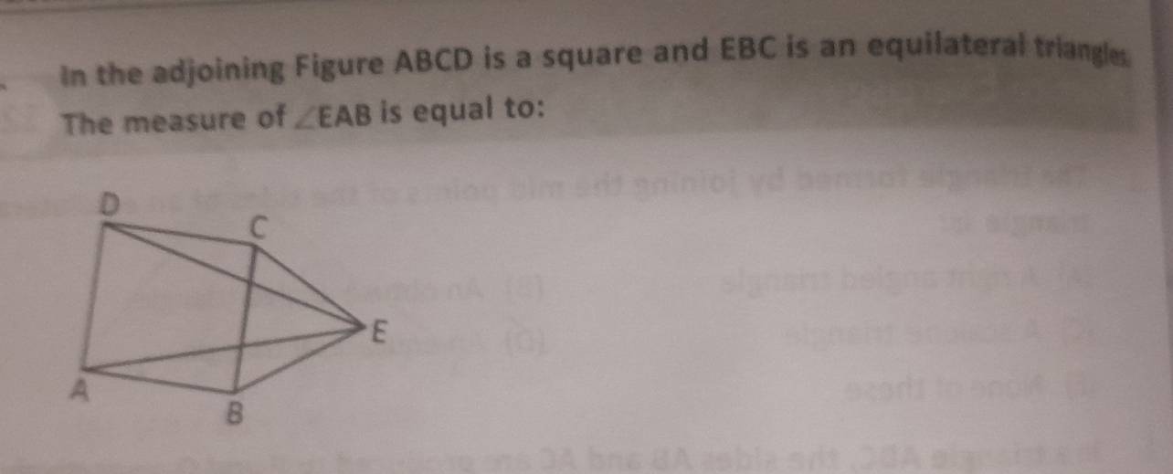 In the adjoining Figure ABCD is a square and EBC is an equilateral triangles. 
The measure of ∠ EAB is equal to: