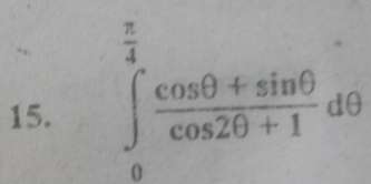 ∈tlimits _0^((frac π)4) (cos θ +sin θ )/cos 2θ +1 dθ