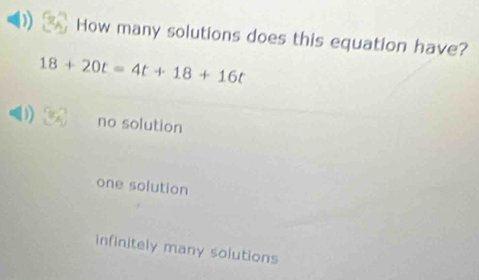 How many solutions does this equation have?
18+20t=4t+18+16t
no solution
one solution
infinitely many solutions