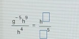  (g^(-5)h^9)/h^4 = h^(□)/□^5 