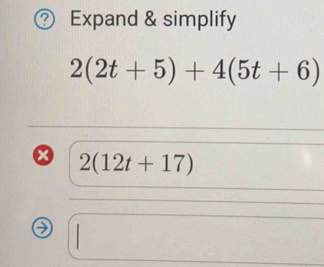 Expand & simplify
2(2t+5)+4(5t+6)
2(12t+17)