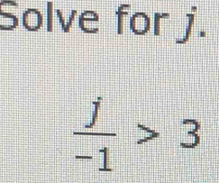 Solve for j.
 j/-1 >3