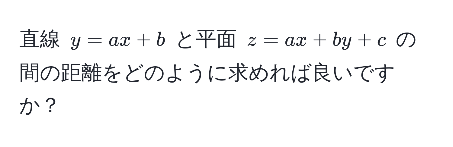 直線 $y = ax + b$ と平面 $z = ax + by + c$ の間の距離をどのように求めれば良いですか？