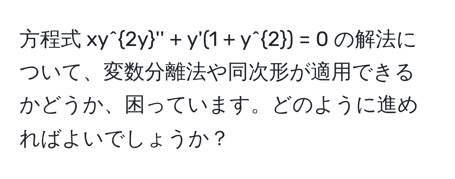 方程式 ( xy^2y'' + y'(1 + y^2) = 0 ) の解法について、変数分離法や同次形が適用できるかどうか、困っています。どのように進めればよいでしょうか？