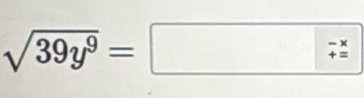 sqrt(39y^9)= 7