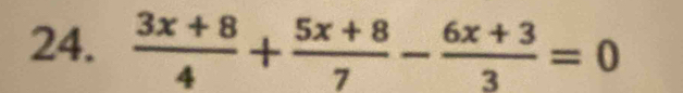  (3x+8)/4 + (5x+8)/7 - (6x+3)/3 =0