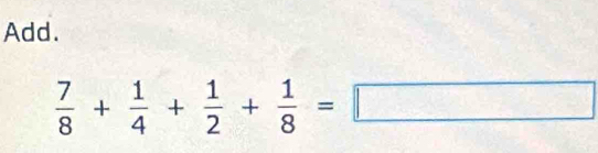 Add.
 7/8 + 1/4 + 1/2 + 1/8 =□