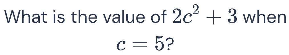 Solved: What is the value of 2c^2+3 when c=5 ? [Math]