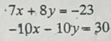 7x+8y=-23
-10x-10y=30