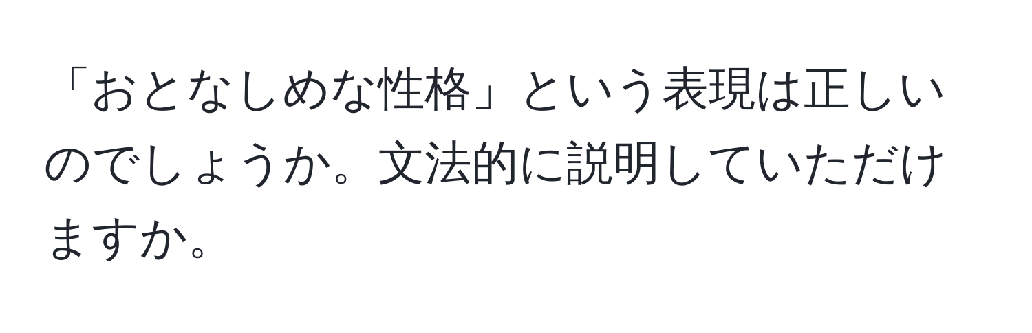 「おとなしめな性格」という表現は正しいのでしょうか。文法的に説明していただけますか。