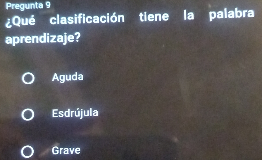 Pregunta 9
¿Qué clasificación tiene la palabra
aprendizaje?
Aguda
Esdrújula
Grave