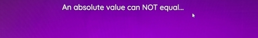 An absolute value can NOT equal...