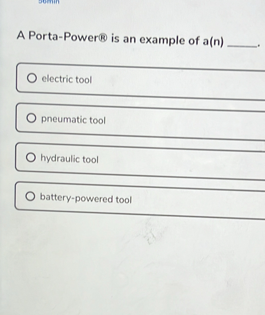 6min
A Porta-Power® is an example of a(n) _.
electric tool
pneumatic tool
hydraulic tool
battery-powered tool