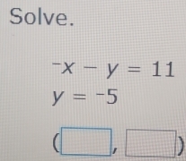 Solve.
^-x-y=11
y=-5
(□ ,□ )