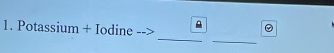 Potassium + Iodine 
_ 
_