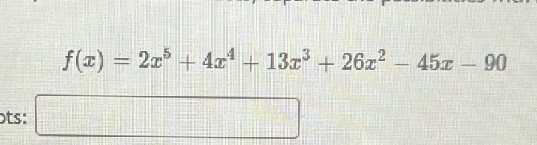 f(x)=2x^5+4x^4+13x^3+26x^2-45x-90
ɔts: □