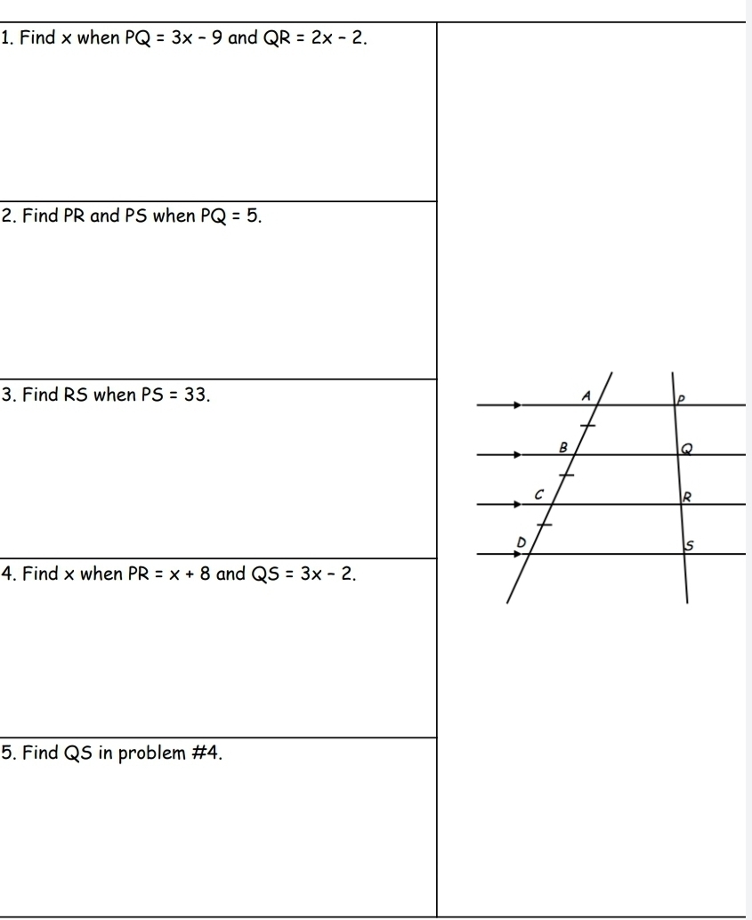 Find x when PQ=3x-9 and QR=2x-2. 
2. Find PR and PS when PQ=5. 
3. Find RS when PS=33. 
4. Find x when PR=x+8 and QS=3x-2. 
5. Find QS in problem # 4.