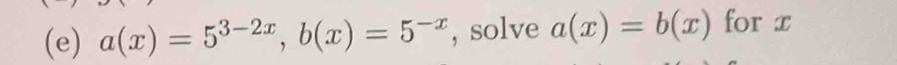 a(x)=5^(3-2x), b(x)=5^(-x) , solve a(x)=b(x) for x