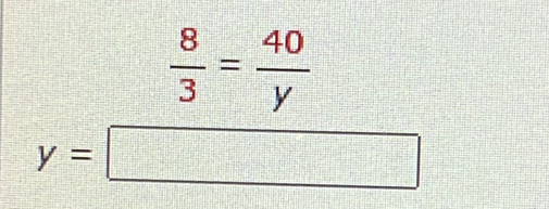  8/3 = 40/y 
y=□