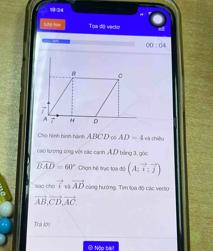 19:34 
Lớp học Tọa độ vectơ
30%
00:04 
Cho hình bình hành ABCD có AD=4 và chiều 
cao tương ứng với các cạnh AD bằng 3, góc
widehat BAD=60°. Chọn hệ trục tọa độ (A;vector i;vector j)
sao cho vector i và vector AD cùng hướng. Tìm tọa độ các vectơ
vector AB, vector CD, vector AC. 
Trả lời 
Nộp bài!