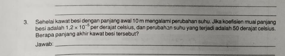 Sehelai kawat besi dengan panjang awal 10 m mengalami perubahan suhu. Jika koefisien muai panjang 
besi adalah 1,2* 10^(-5) per derajat celsius, dan perubahan suhu yang terjadi adalah 50 derajat celsius. 
Berapa panjang akhir kawat besi tersebut? 
Jawab:_ 
_