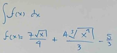 ∈t f(x)dx
f(x)= 7sqrt(x)/4 + 4sqrt[3](x^7)/3 - 5/3 