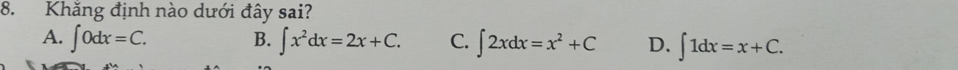 Khăng định nào dưới đây sai?
A. ∈t 0dx=C. B. ∈t x^2dx=2x+C. C. ∈t 2xdx=x^2+C D. ∈t 1dx=x+C.