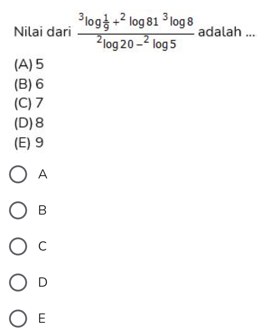 Nilai dari frac ^3log  1/9 +^2log 81^3log 8^2log 20-^2log 5 adalah ...
(A) 5
(B) 6
(C) 7
(D) 8
(E) 9
A
B
C
D
E