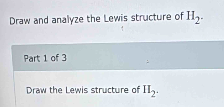 Solved: Draw and analyze the Lewis structure of H_2. Part 1 of 3 Draw ...