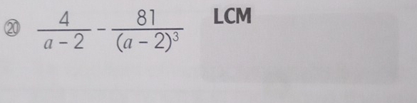 ⑳  4/a-2 -frac 81(a-2)^3 LCM