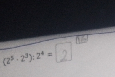 1
(2^5· 2^3):2^4= 