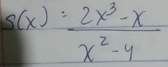 s(x)= (2x^3-x)/x^2-4 