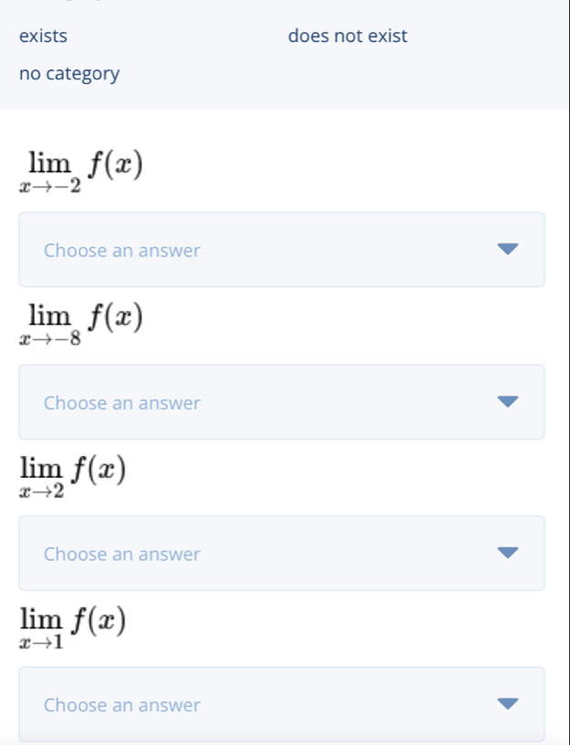 exists does not exist
no category
limlimits _xto -2f(x)
Choose an answer
limlimits _xto -8f(x)
Choose an answer
limlimits _xto 2f(x)
Choose an answer
limlimits _xto 1f(x)
Choose an answer