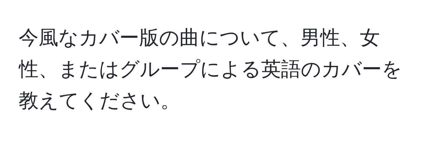 今風なカバー版の曲について、男性、女性、またはグループによる英語のカバーを教えてください。