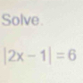 Solve.
|2x-1|=6