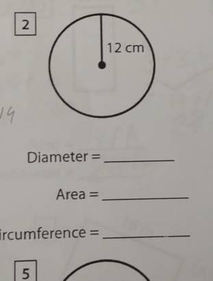 Diameter =_
Area =_ 
ircumference =_ 
5