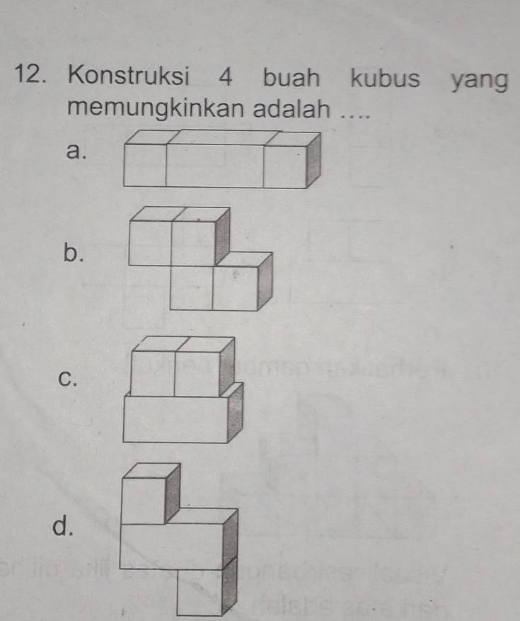 Konstruksi 4 buah kubus yang 
memungkinkan adalah .... 
a. 
b. 
C. 
d.