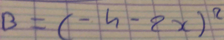 B=(-4-8x)^2