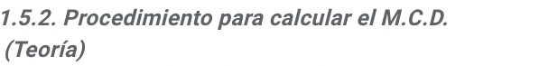Procedimiento para calcular el M.C.D. 
(Teoría)