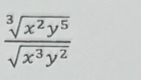  sqrt[3](x^2y^5)/sqrt(x^3y^2) 