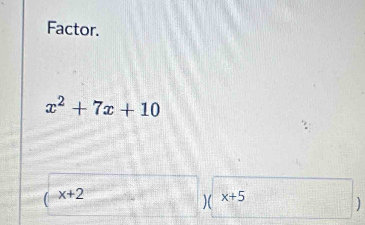 Factor.
x^2+7x+10
x+2
)( x+5