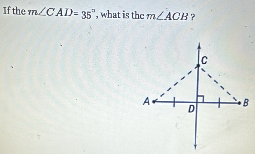 If the m∠ CAD=35° , what is the m∠ ACB ?